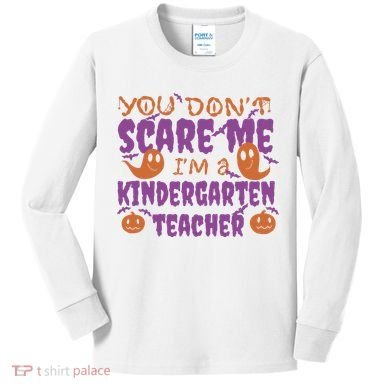 You Don't Scare Me Kindergarten Teacher Kids Long Sleeve Shirt