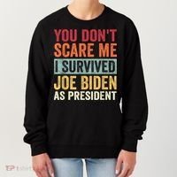 You Dont Scare Me I Survived Joe Biden As President Women's Sweatshirt thumb 0