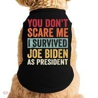 You Dont Scare Me I Survived Joe Biden As President Doggie Tank thumb 0