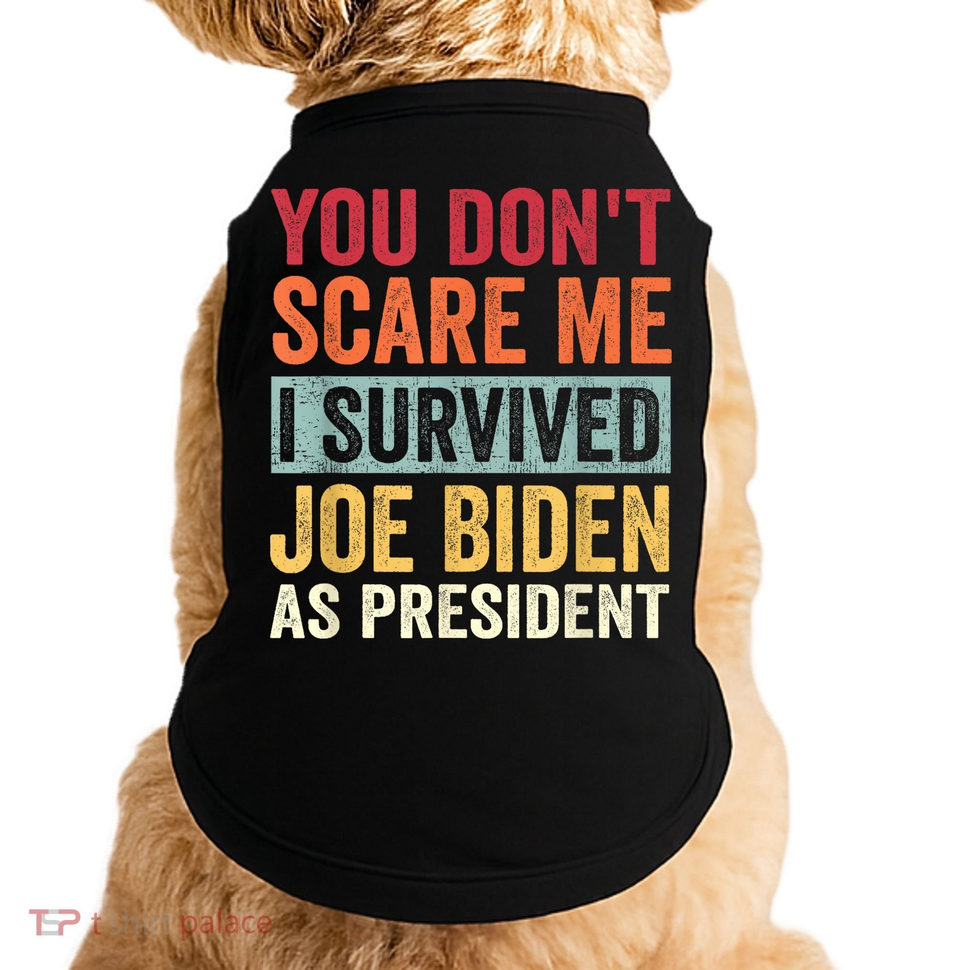 You Dont Scare Me I Survived Joe Biden As President Doggie Tank