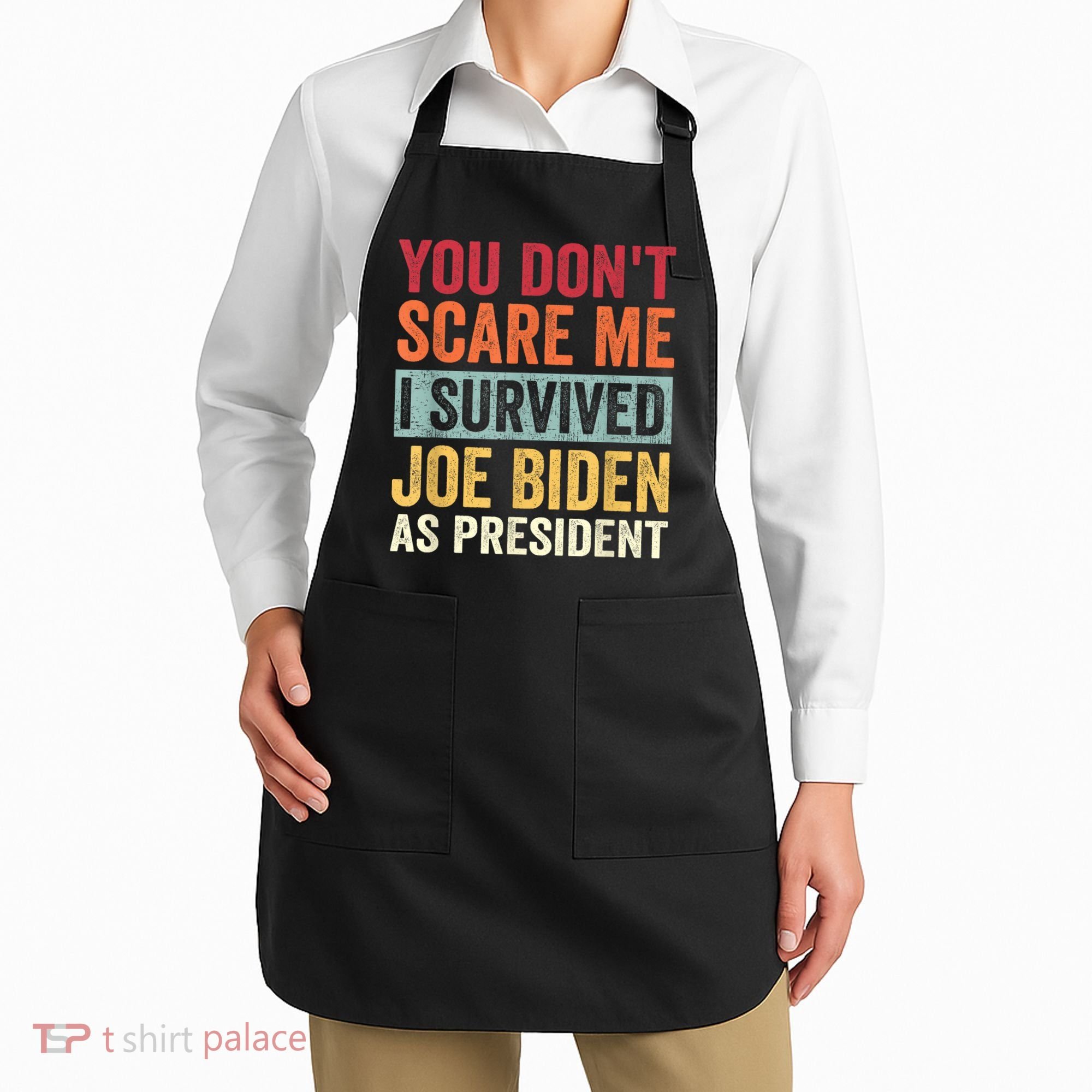 You Dont Scare Me I Survived Joe Biden As President Apron