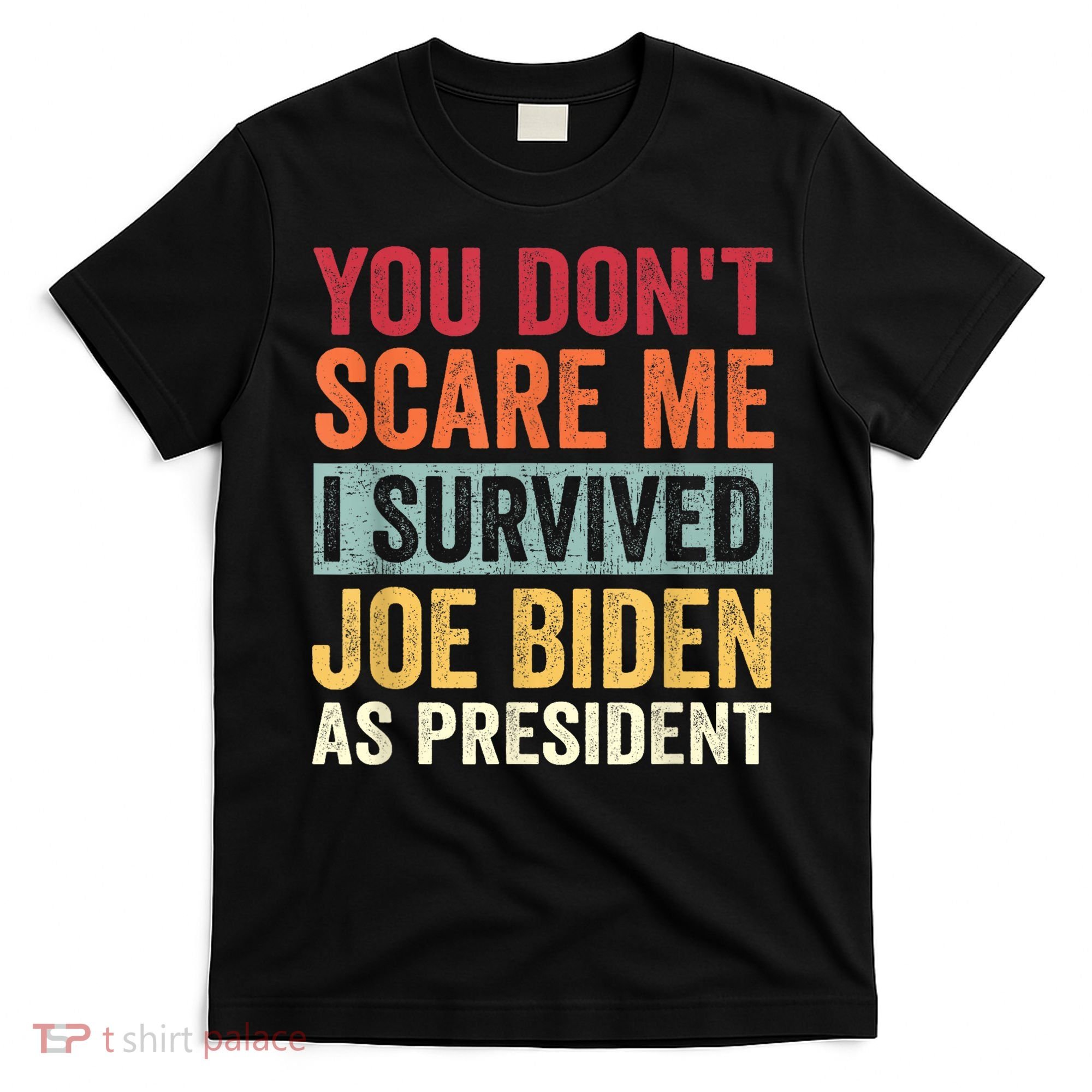You Dont Scare Me I Survived Joe Biden As President T-Shirt
