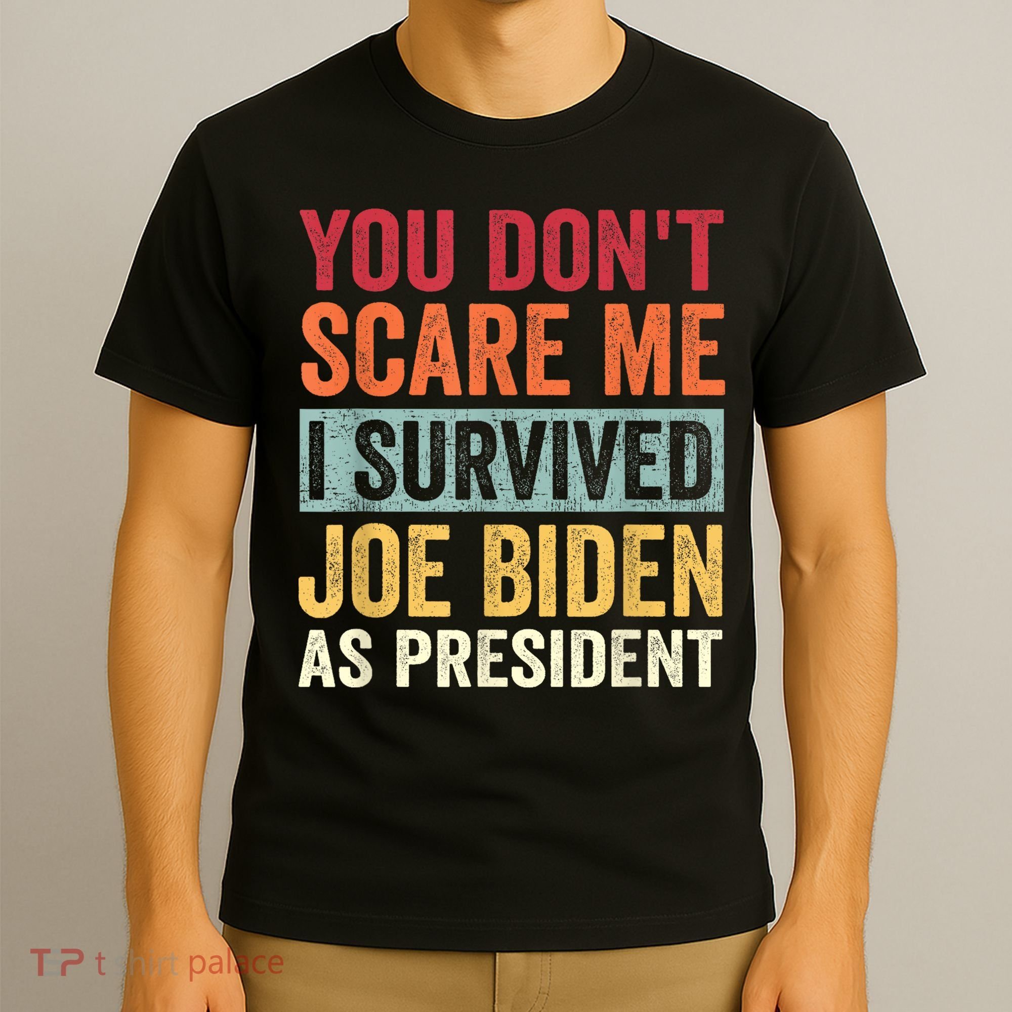 You Dont Scare Me I Survived Joe Biden As President T-Shirt