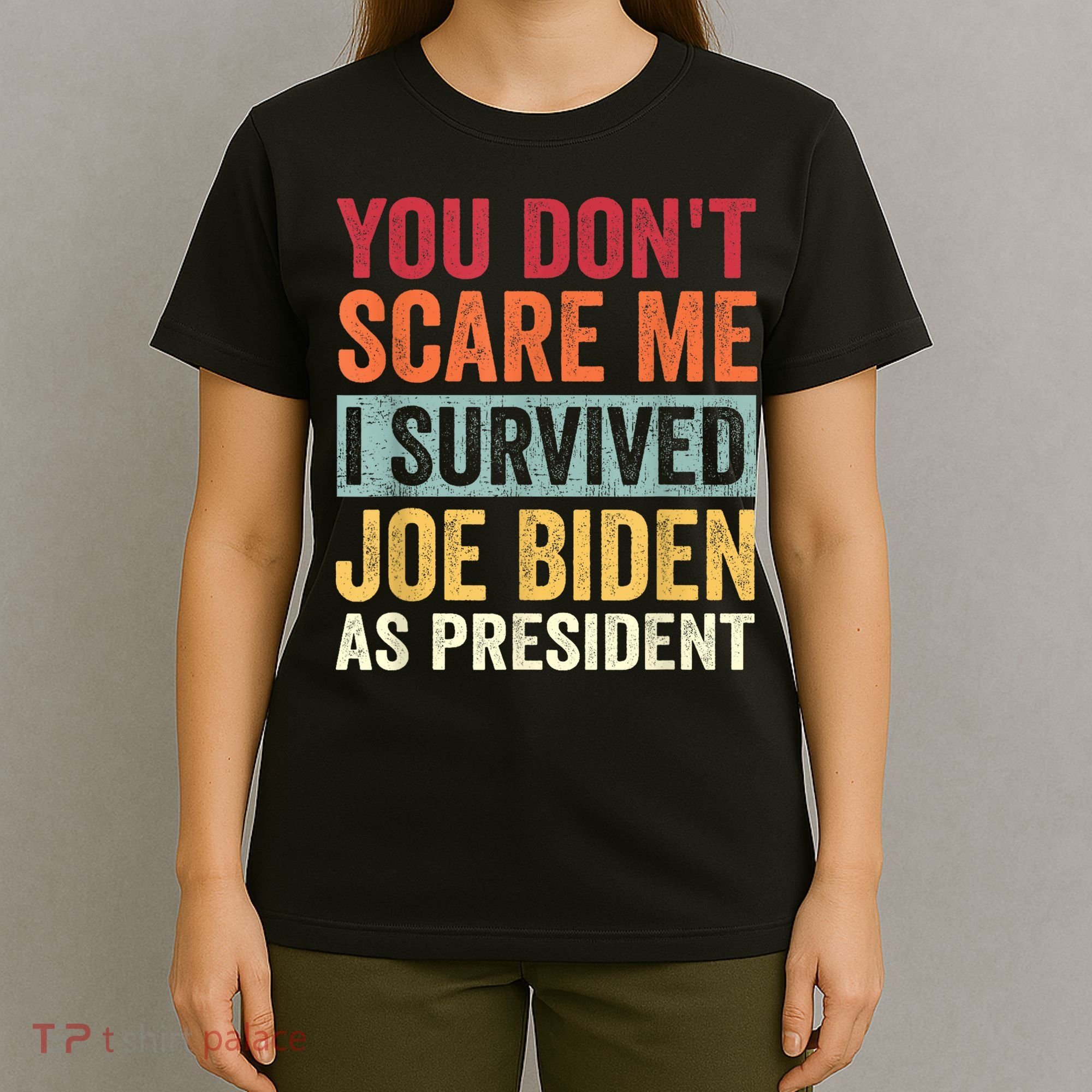 You Dont Scare Me I Survived Joe Biden As President T-Shirt