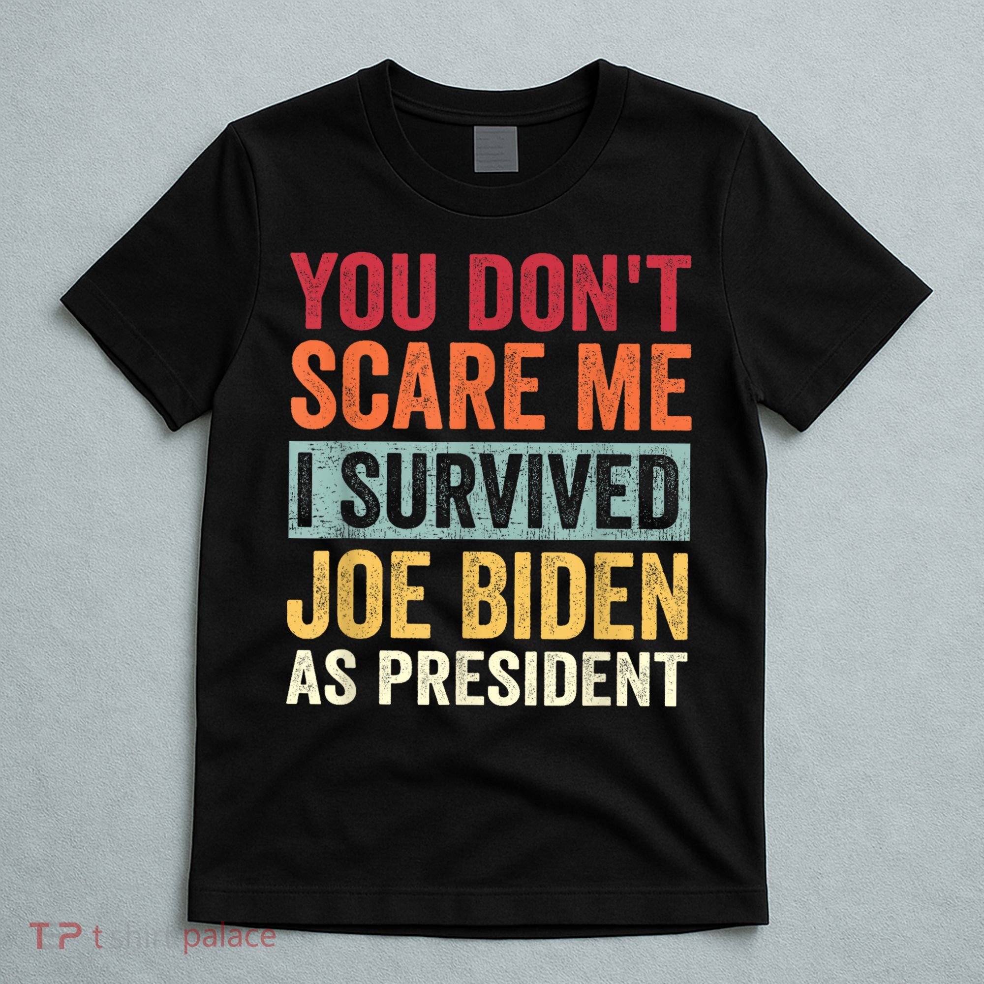 You Dont Scare Me I Survived Joe Biden As President T-Shirt