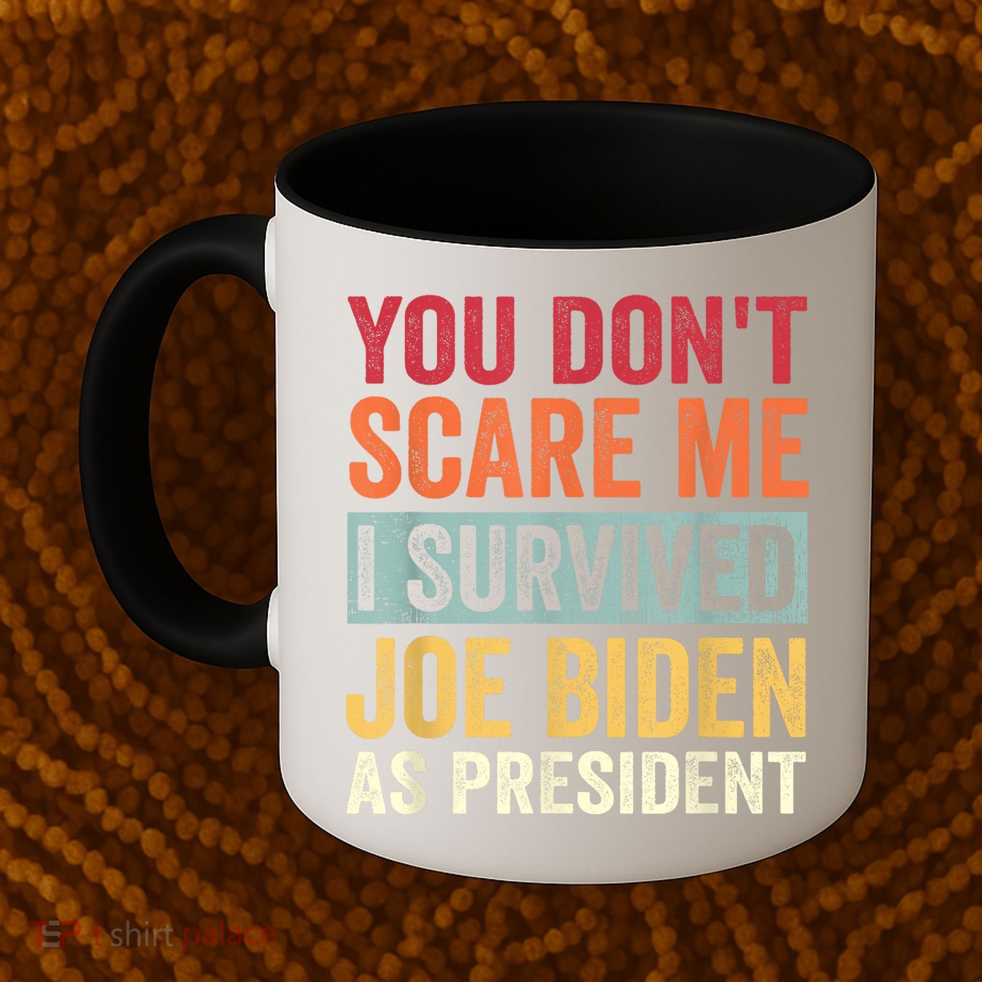 You Dont Scare Me I Survived Joe Biden As President Coffee Mug