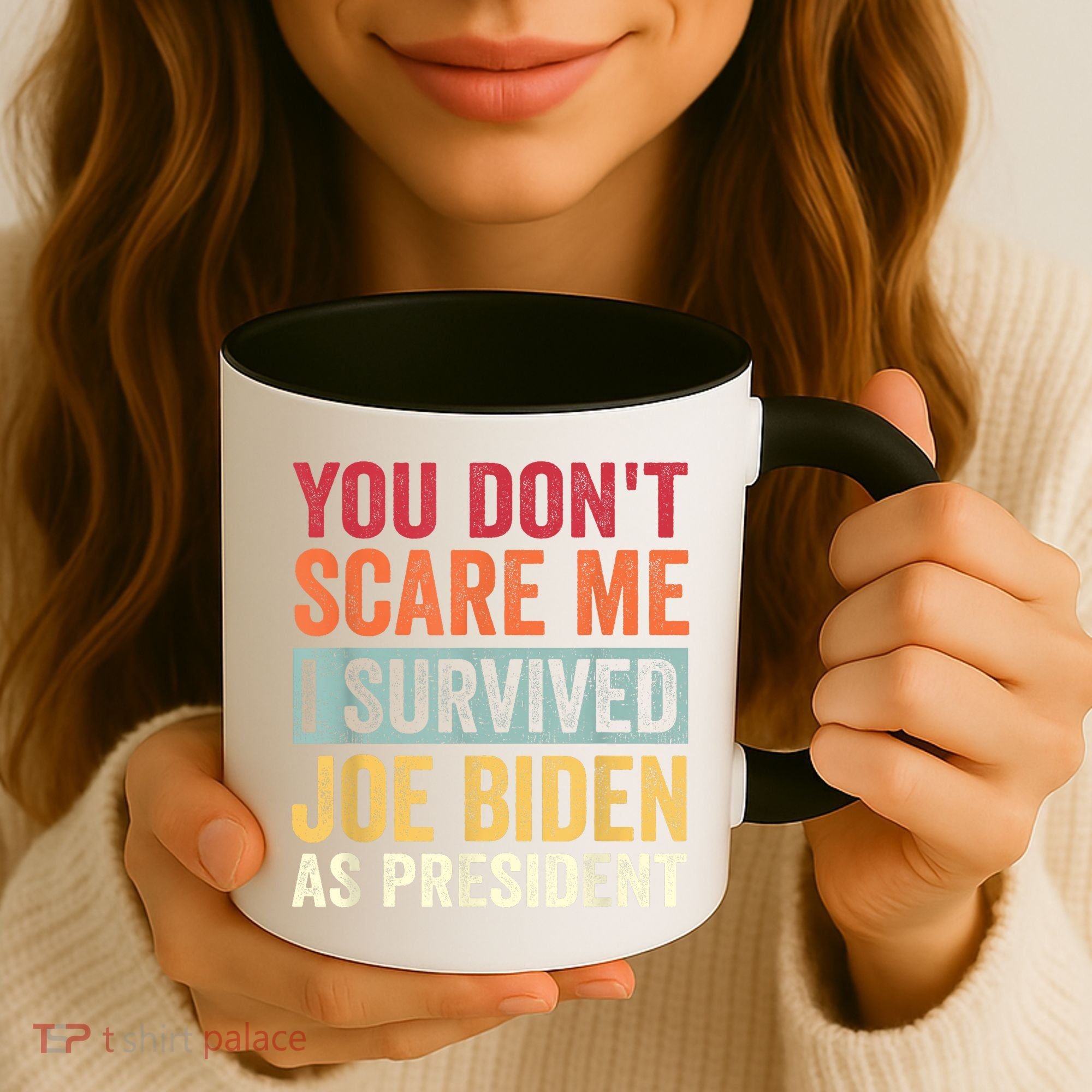 You Dont Scare Me I Survived Joe Biden As President Coffee Mug