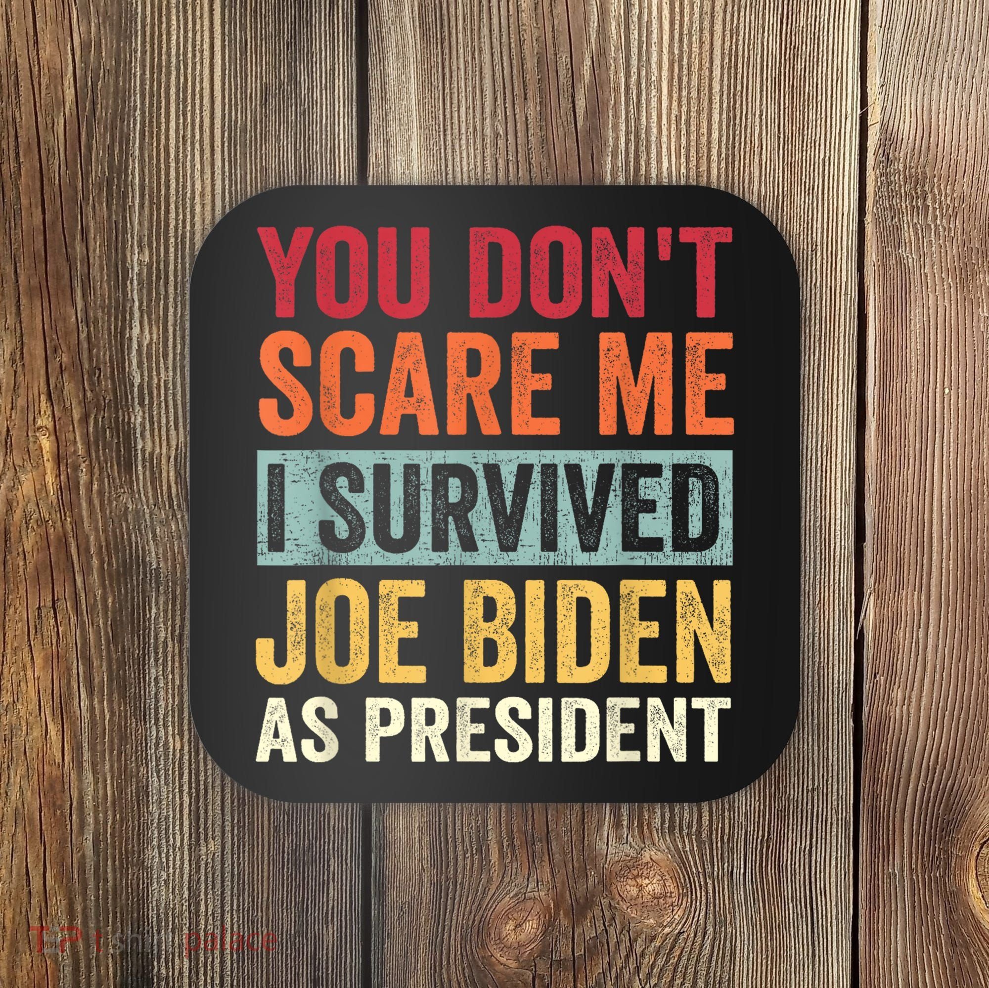 You Dont Scare Me I Survived Joe Biden As President Coaster