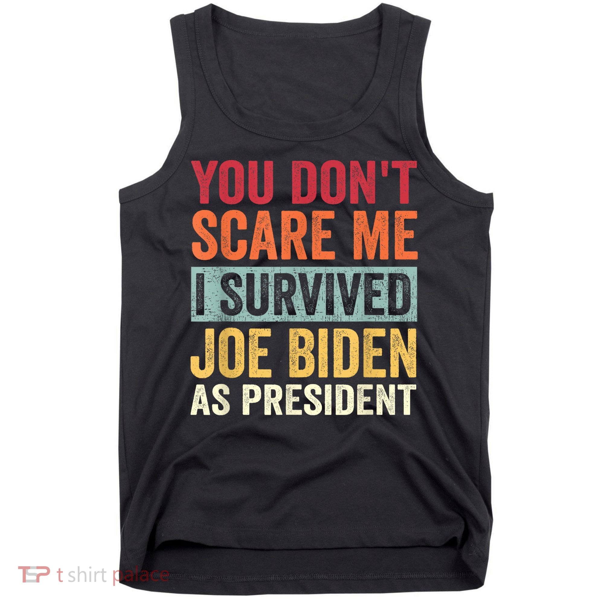 You Dont Scare Me I Survived Joe Biden As President Tank Top