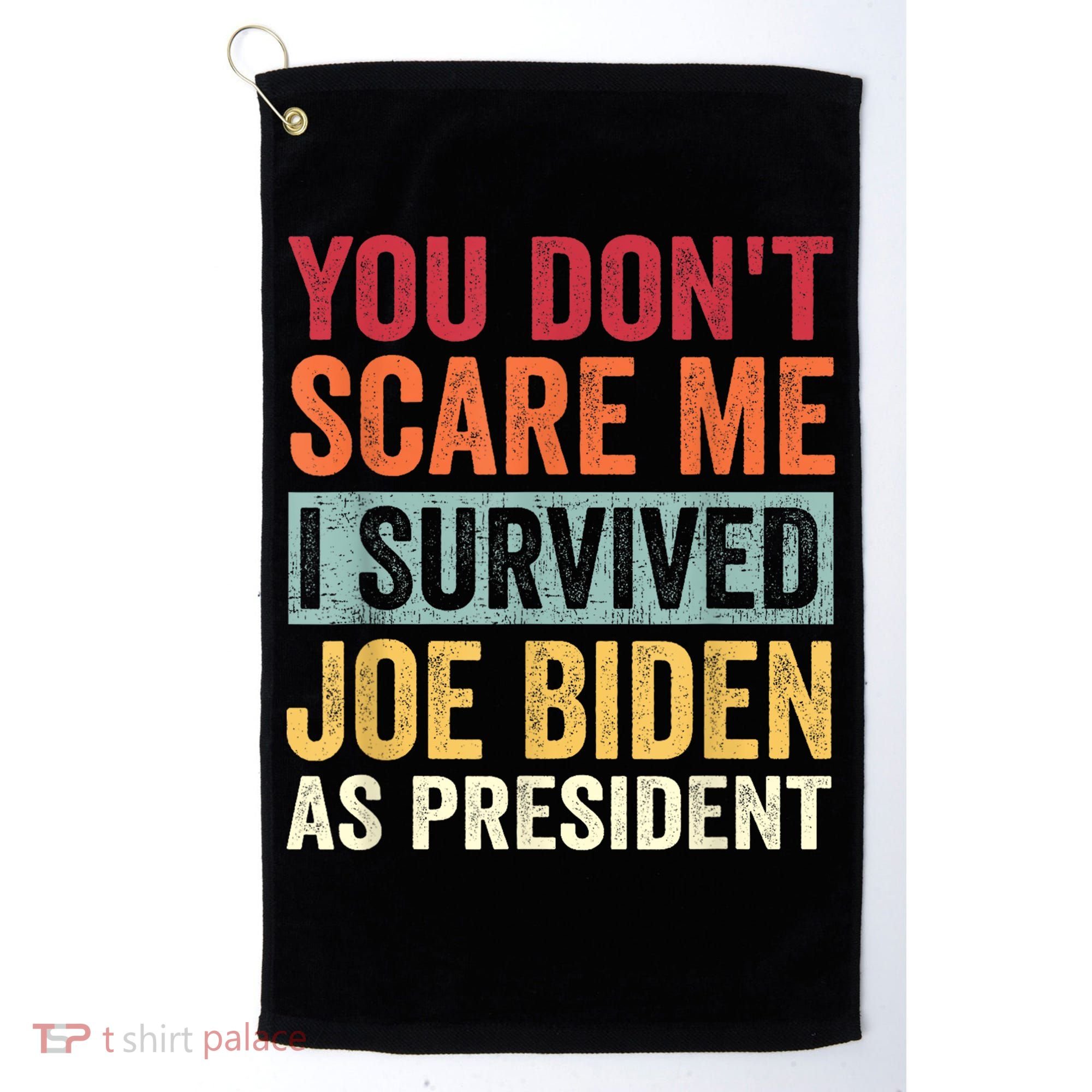 You Dont Scare Me I Survived Joe Biden As President Golf Towel