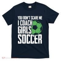 You Dont Scare Me I Coach Girls Soccer Funny Coach T-Shirt thumb 0