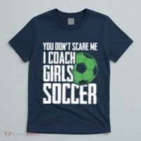 You Dont Scare Me I Coach Girls Soccer Funny Coach T-Shirt thumb 5