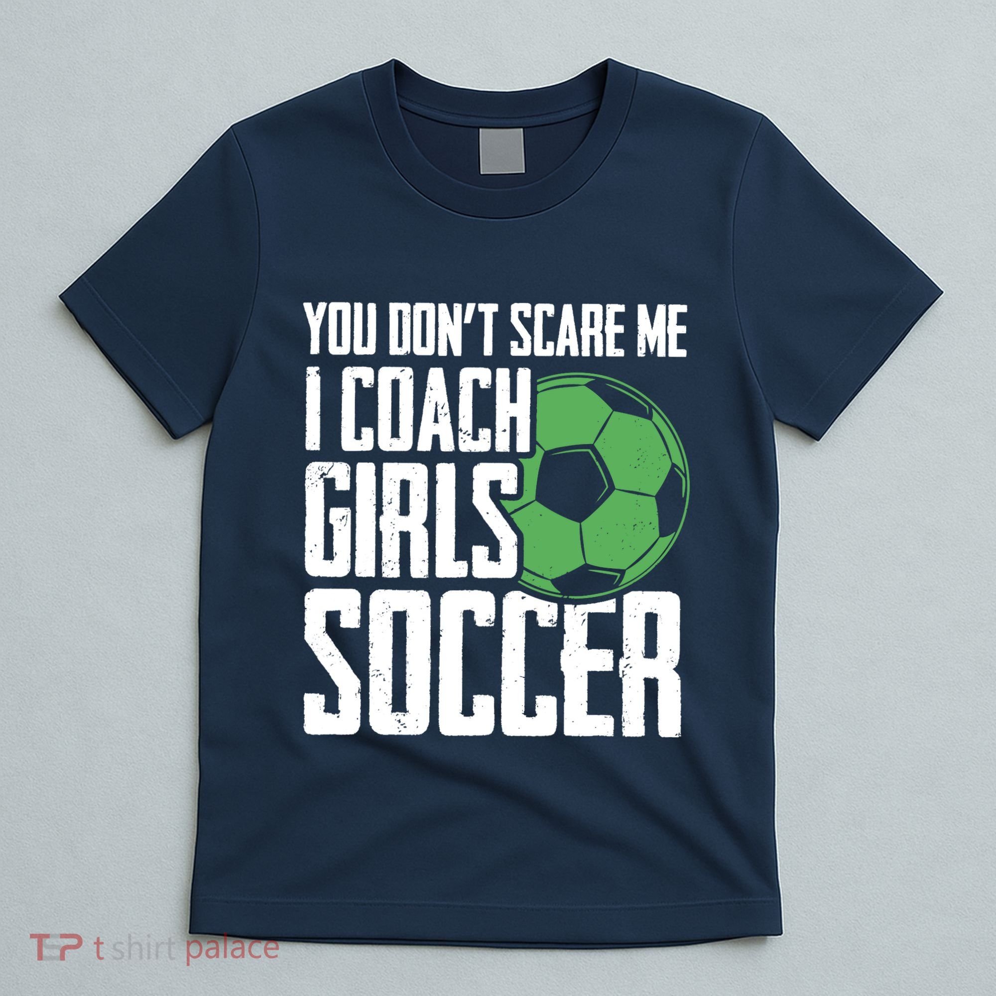 You Dont Scare Me I Coach Girls Soccer Funny Coach T-Shirt