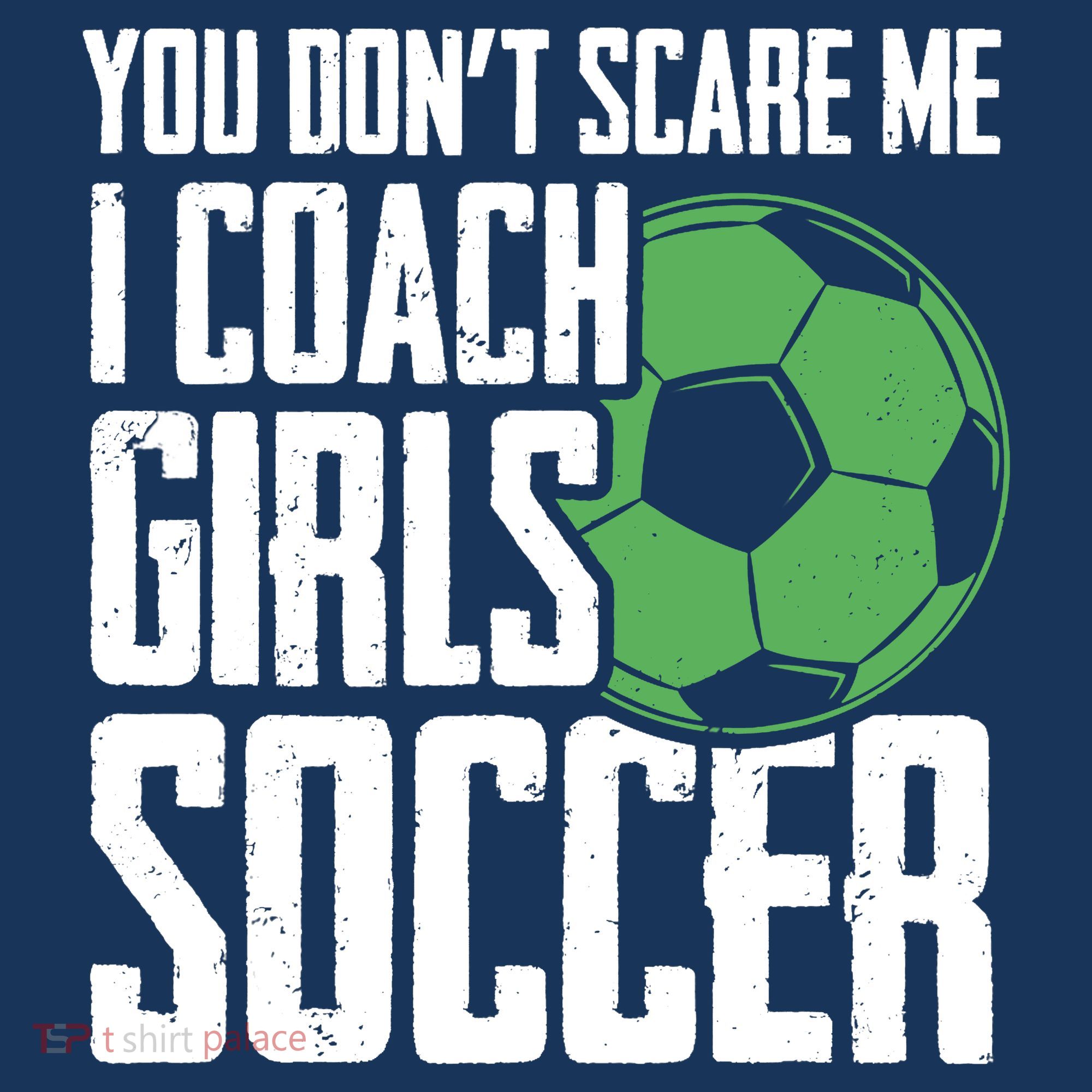 You Dont Scare Me I Coach Girls Soccer Funny Coach T-Shirt