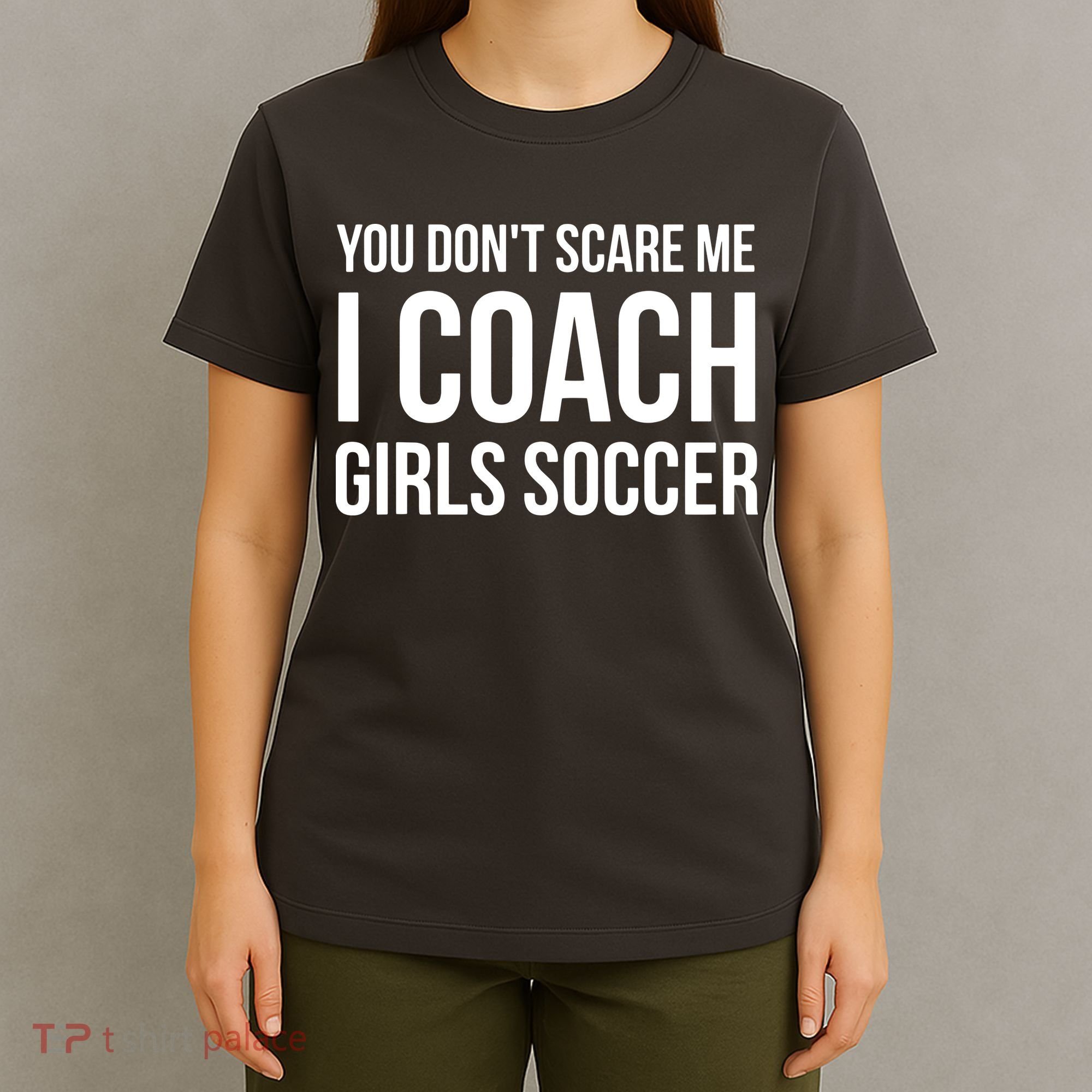 You Dont Scare Me I Coach Girl Soccer Funny Gift T-Shirt