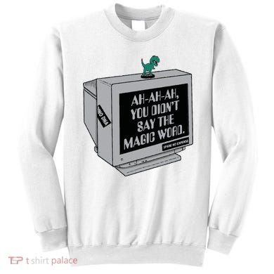 You Didn't Say The Magic Word T Rex Sweatshirt