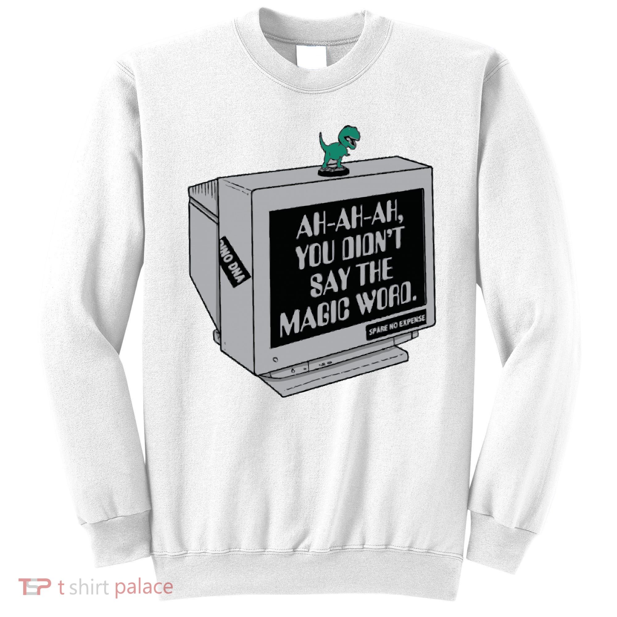 You Didn't Say The Magic Word T Rex Sweatshirt