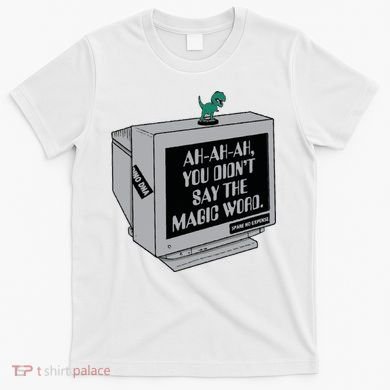 You Didn't Say The Magic Word T Rex T-Shirt
