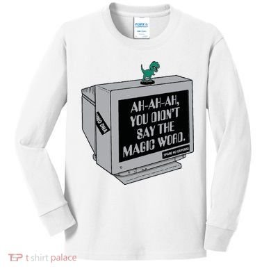 You Didn't Say The Magic Word T Rex Kids Long Sleeve Shirt