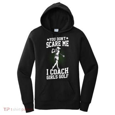 You DonT Scare Me I Coach Golf Coach Coaches Funny Gift Meaningful Gift Women's Hoodie