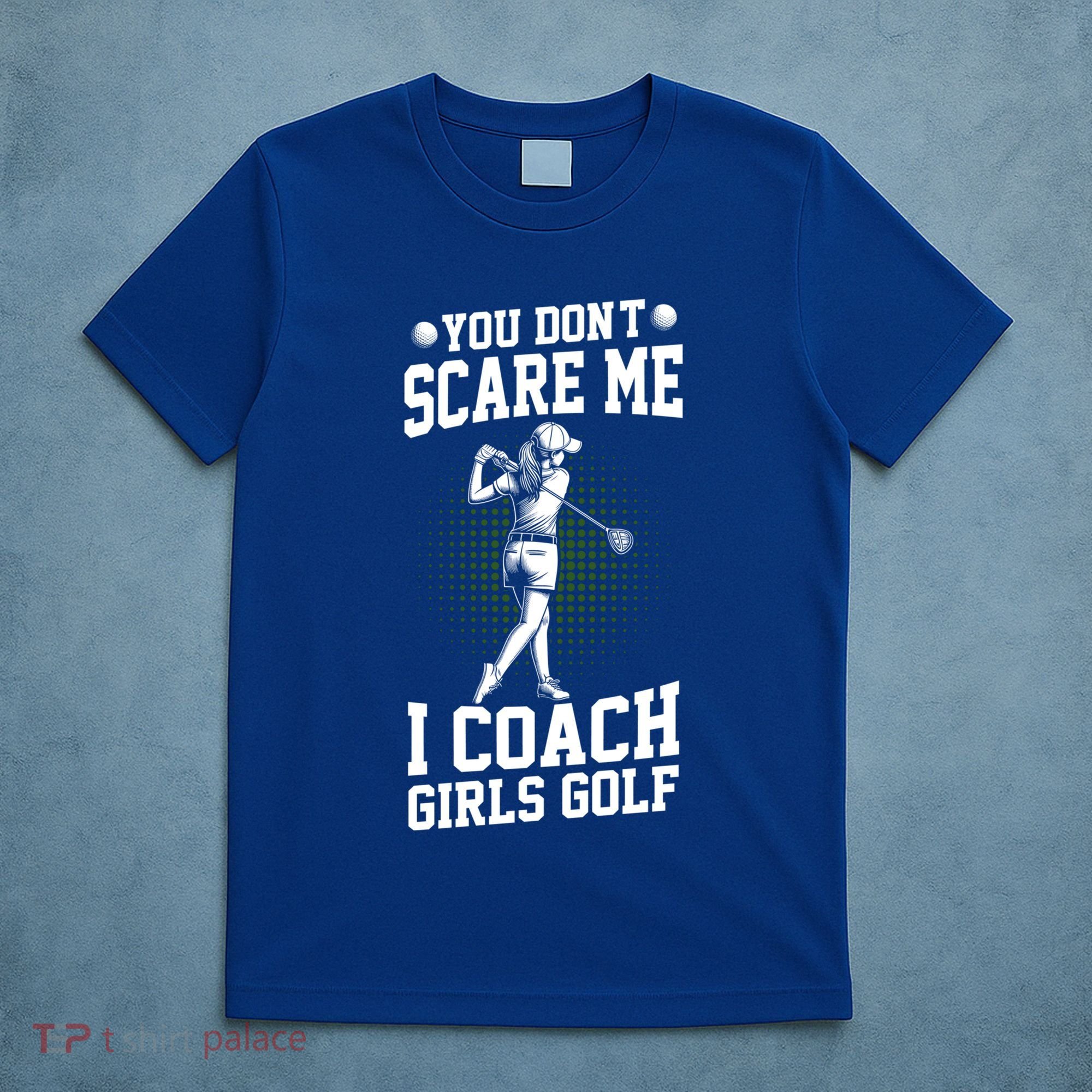 You DonT Scare Me I Coach Golf Coach Coaches Funny Gift Meaningful Gift T-Shirt