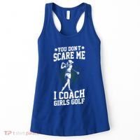 You DonT Scare Me I Coach Golf Coach Coaches Funny Gift Meaningful Gift Women's Tank Top thumb 0