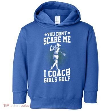 You DonT Scare Me I Coach Golf Coach Coaches Funny Gift Meaningful Gift Toddler Hoodie