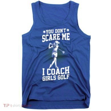 You DonT Scare Me I Coach Golf Coach Coaches Funny Gift Meaningful Gift Tank Top