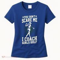 You DonT Scare Me I Coach Golf Coach Coaches Funny Gift Meaningful Gift Women's T-Shirt thumb 0