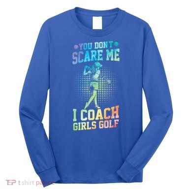 You DonT Scare Me I Coach Golf Coach Coaches Tie Dye Gift Long Sleeve Shirt