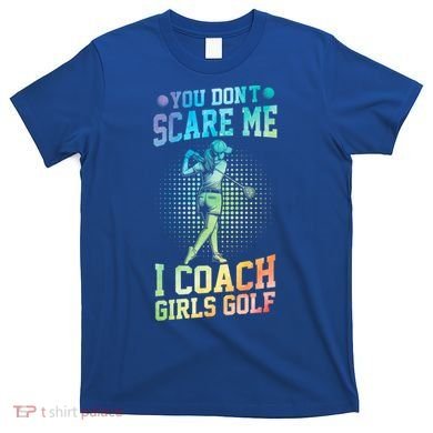 You DonT Scare Me I Coach Golf Coach Coaches Tie Dye Gift T-Shirt