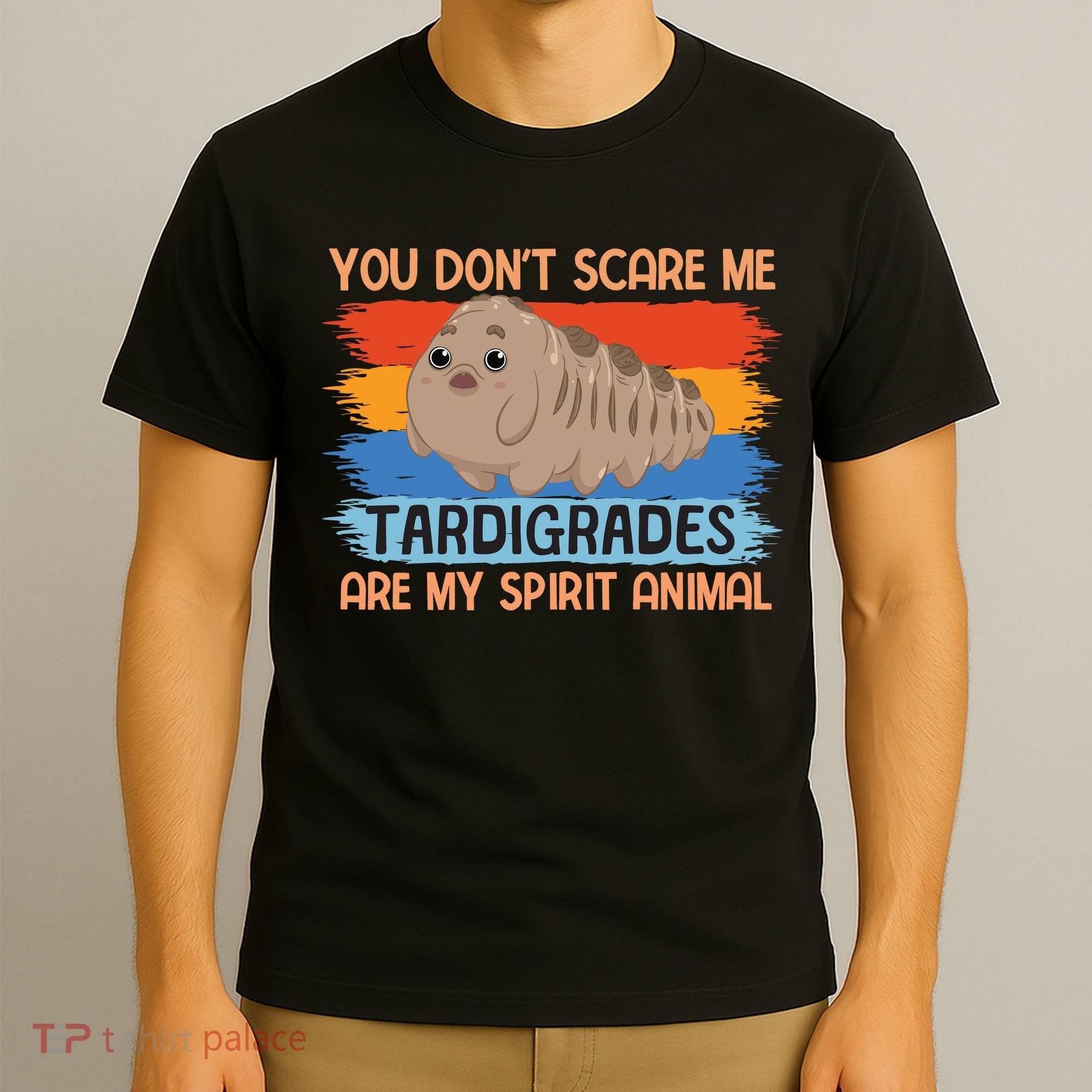 You Don't Scare Me Tardigrades Are My Spirit Animal T-Shirt