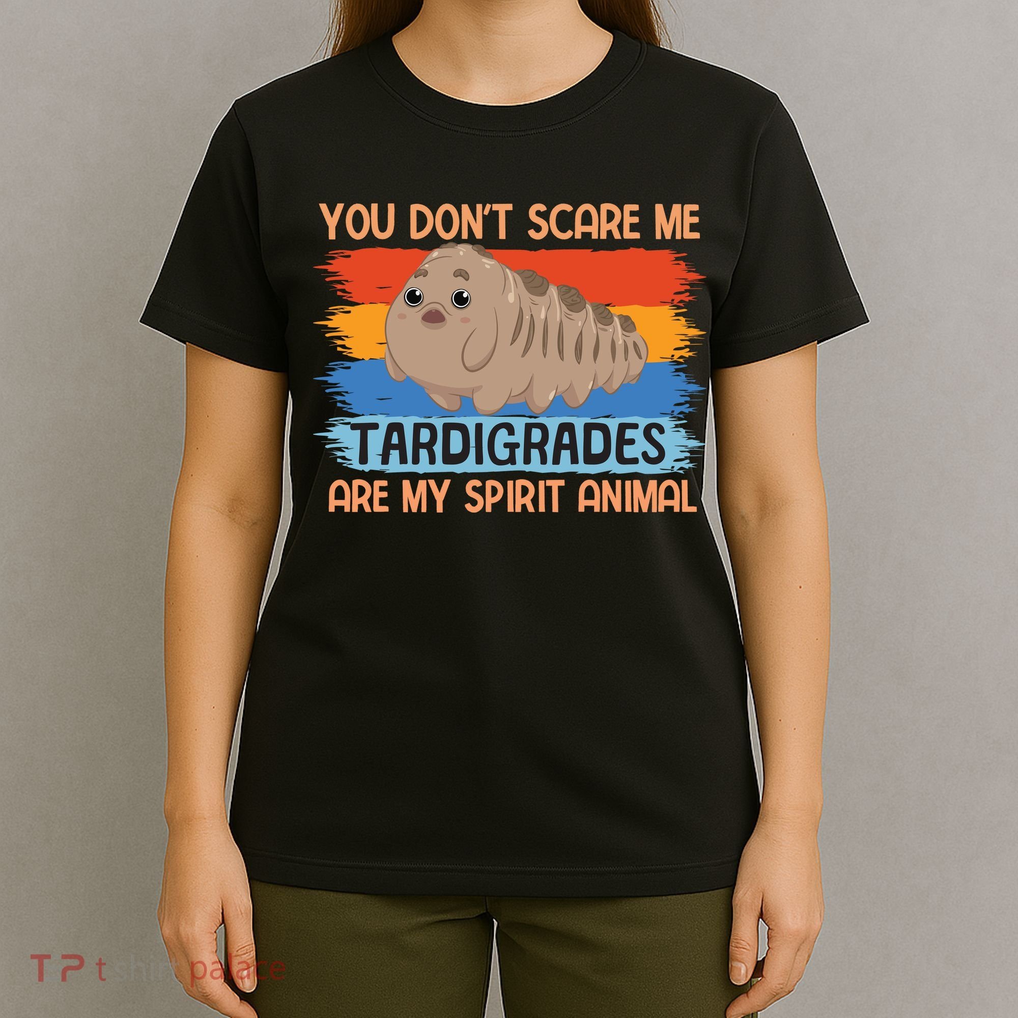 You Don't Scare Me Tardigrades Are My Spirit Animal T-Shirt
