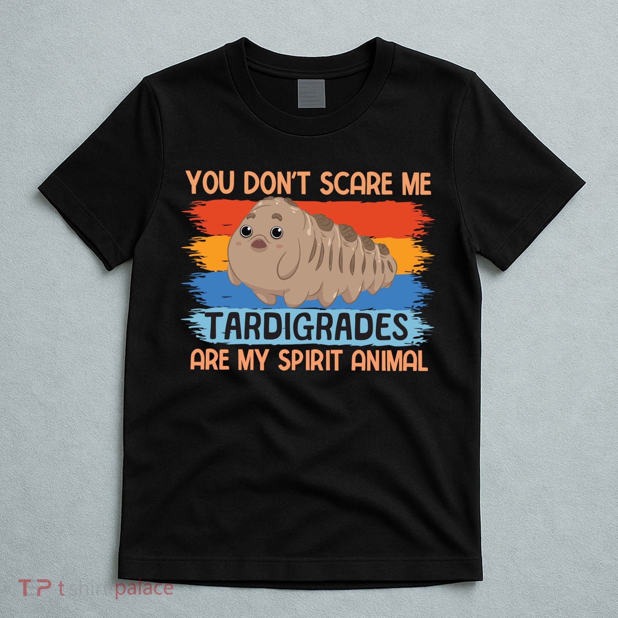 You Don't Scare Me Tardigrades Are My Spirit Animal T-Shirt