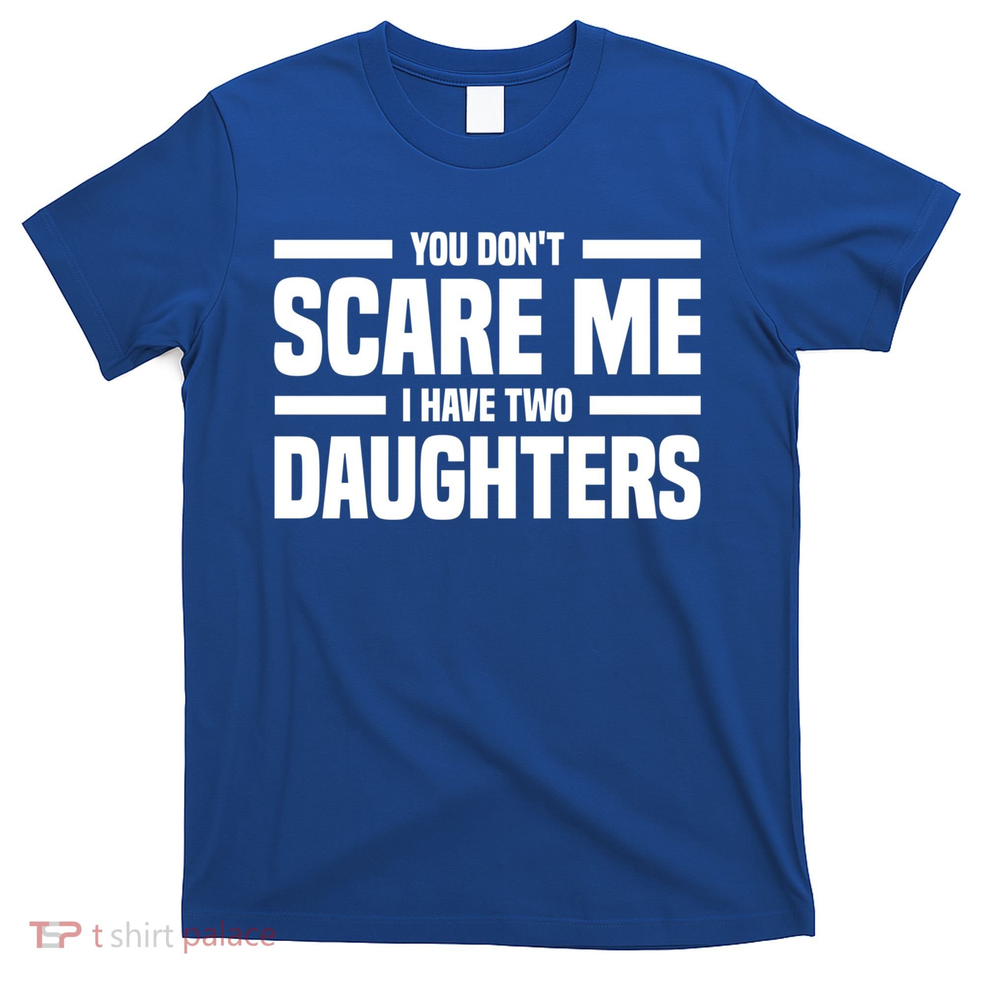 You DonT Scare Me I Have Two Daughters Funny FatherS Day Gift T-Shirt