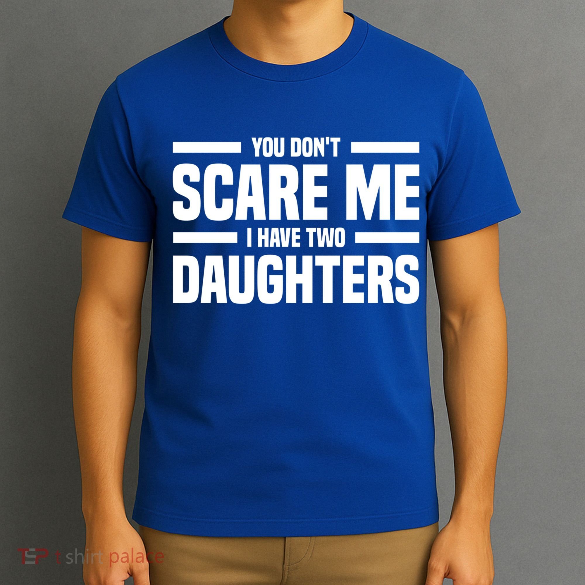 You DonT Scare Me I Have Two Daughters Funny FatherS Day Gift T-Shirt