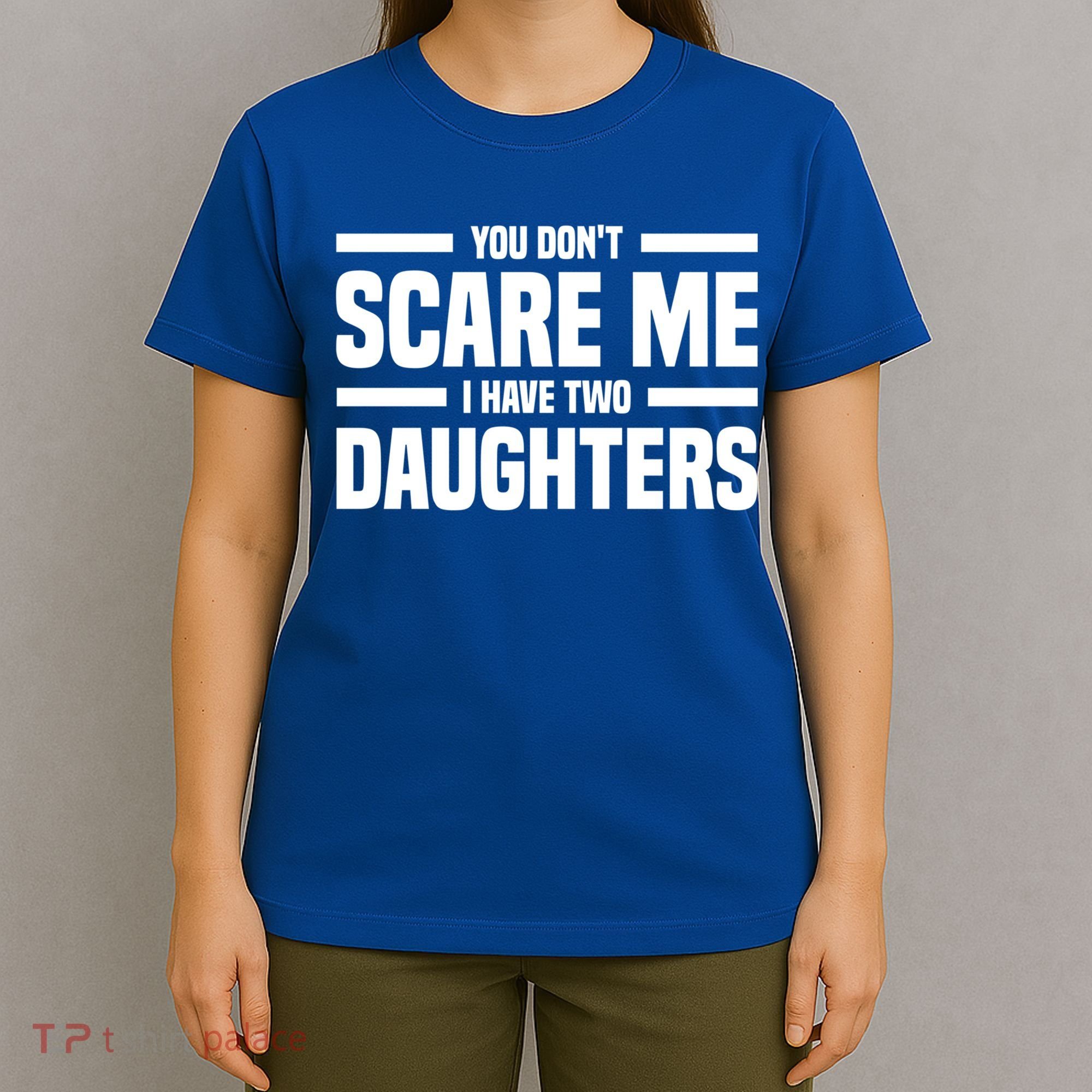 You DonT Scare Me I Have Two Daughters Funny FatherS Day Gift T-Shirt