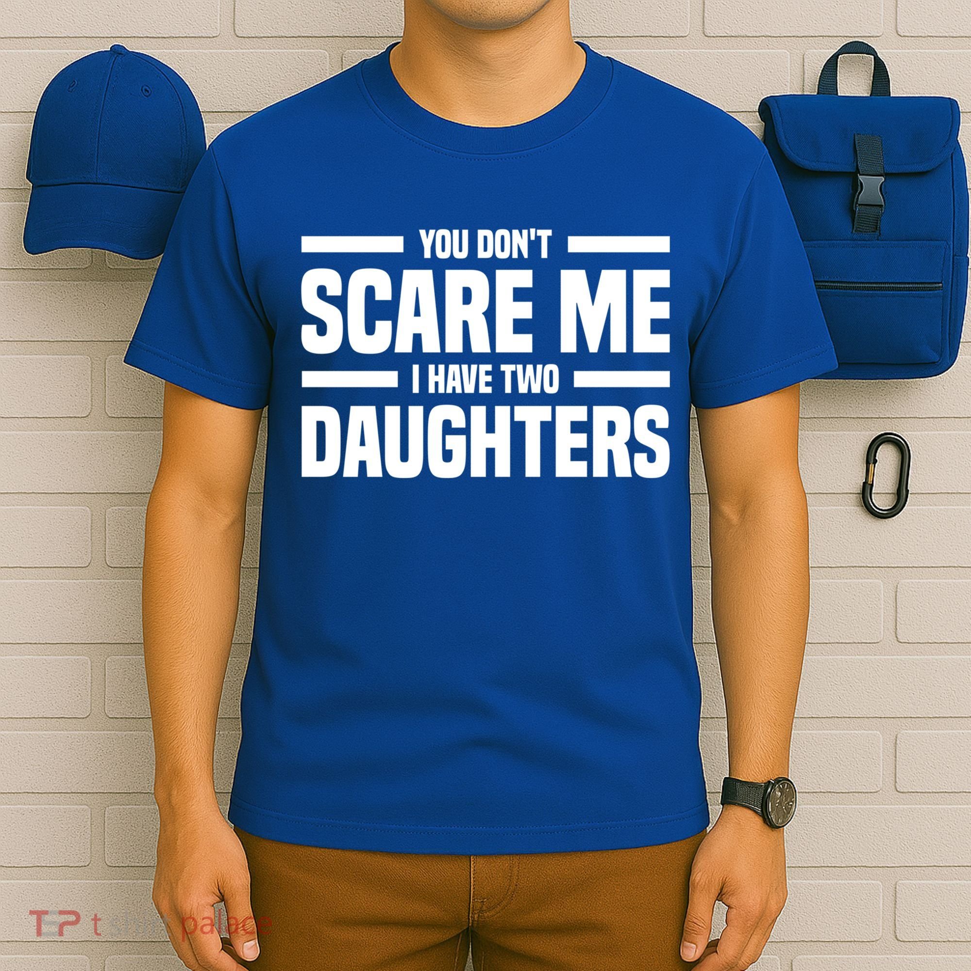 You DonT Scare Me I Have Two Daughters Funny FatherS Day Gift T-Shirt