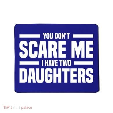 You DonT Scare Me I Have Two Daughters Funny FatherS Day Gift Mousepad