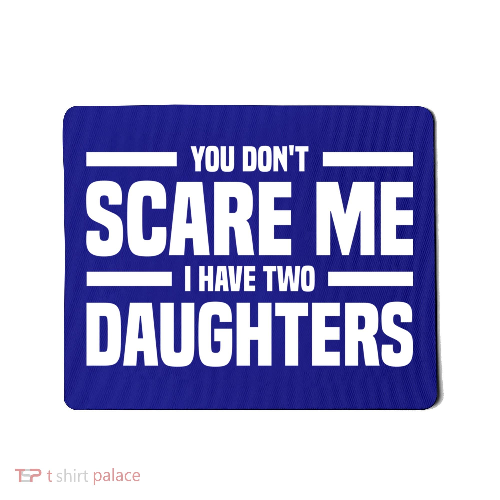 You DonT Scare Me I Have Two Daughters Funny FatherS Day Gift Mousepad