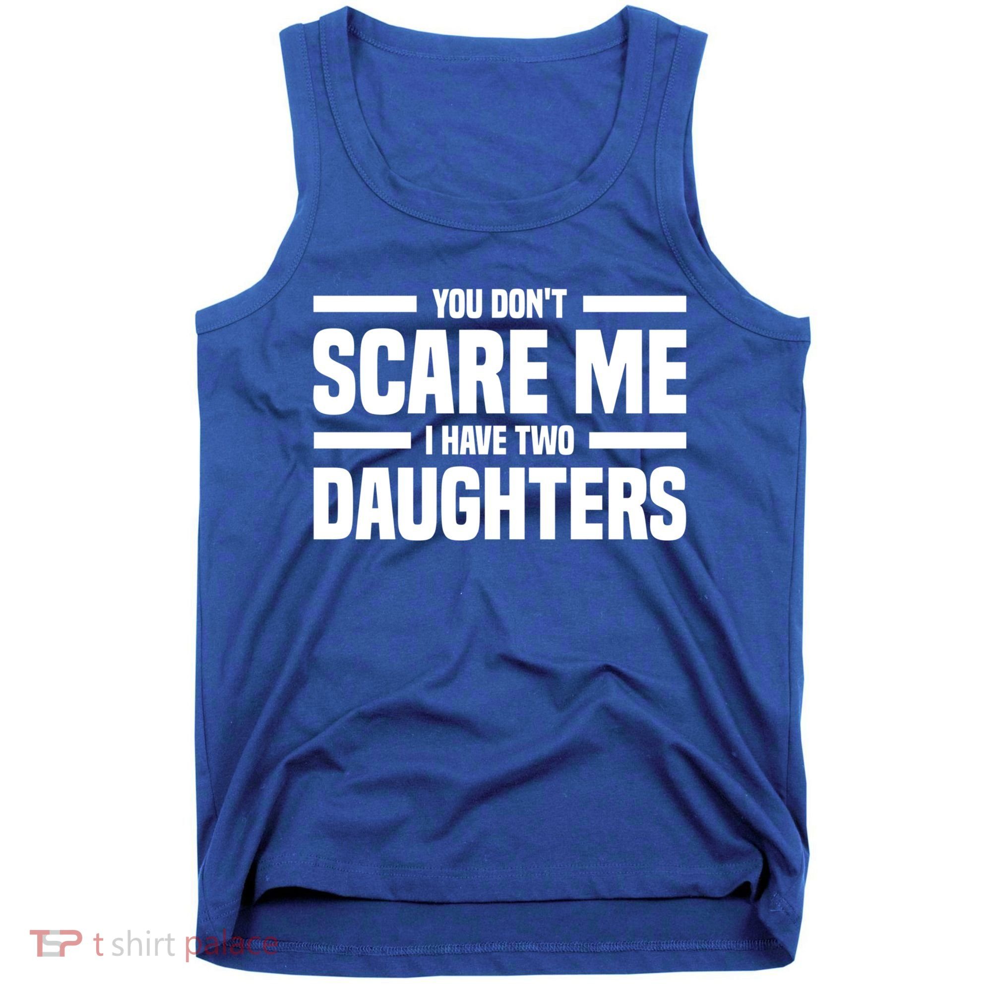 You DonT Scare Me I Have Two Daughters Funny FatherS Day Gift Tank Top
