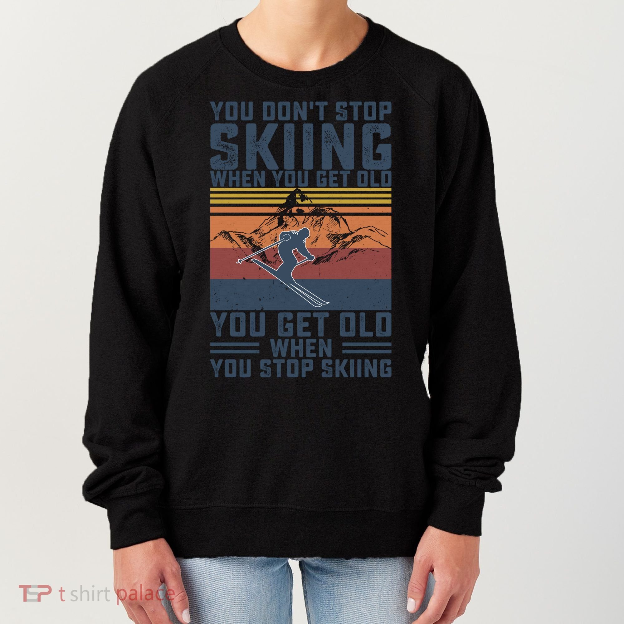 You Dont Stop Skiing When You Get Old Skier Skiing Lover Gift Women's Sweatshirt