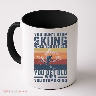 You Dont Stop Skiing When You Get Old Skier Skiing Lover Gift Coffee Mug