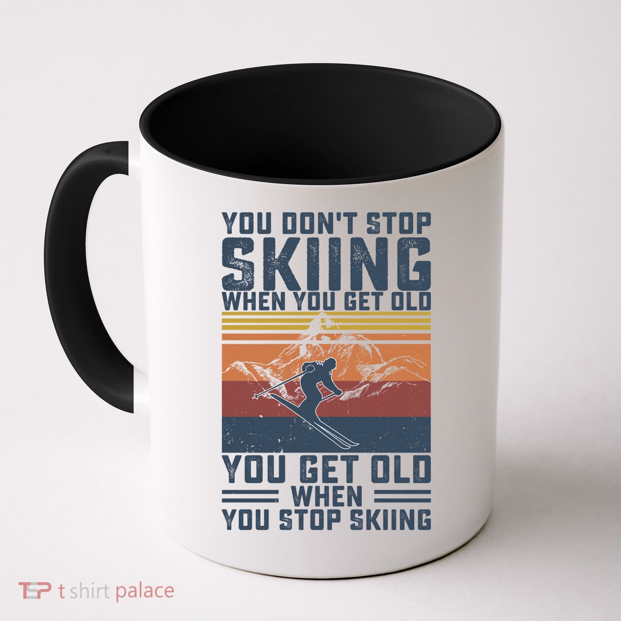 You Dont Stop Skiing When You Get Old Skier Skiing Lover Gift Coffee Mug