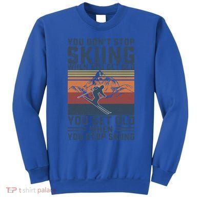 You Dont Stop Skiing When You Get Old Skier Skiing Lover Gift Sweatshirt