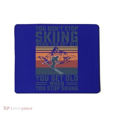 You Dont Stop Skiing When You Get Old Skier Skiing Lover Gift Mousepad