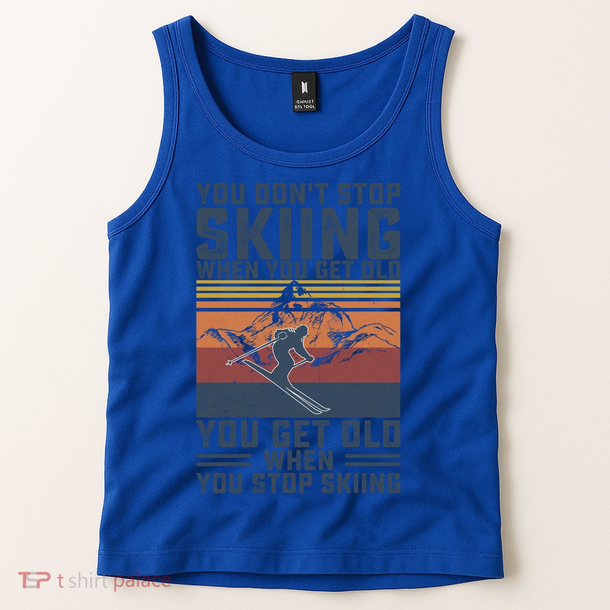 You Dont Stop Skiing When You Get Old Skier Skiing Lover Gift Tank Top
