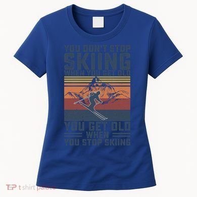 You Dont Stop Skiing When You Get Old Skier Skiing Lover Gift Women's T-Shirt