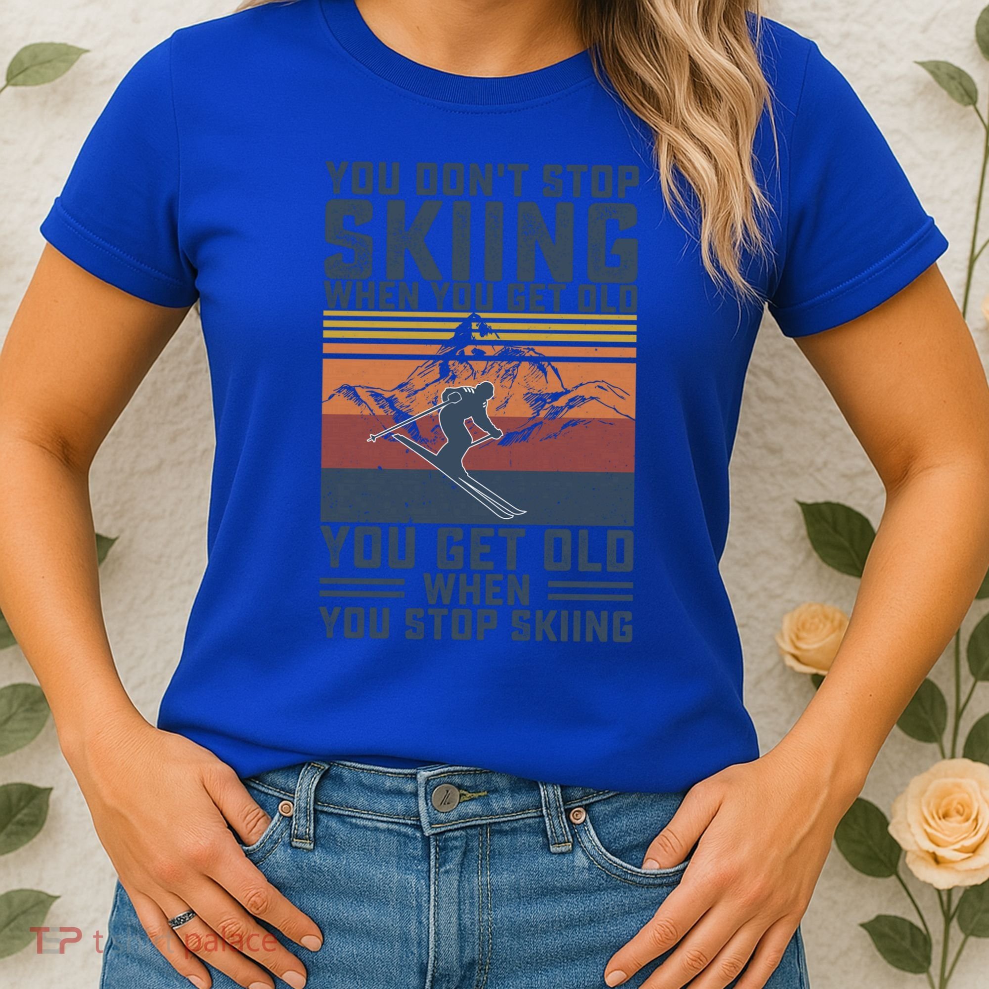 You Dont Stop Skiing When You Get Old Skier Skiing Lover Gift Women's T-Shirt