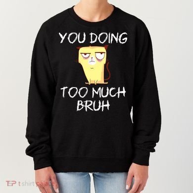 You Doing Too Much Bruh Women's Sweatshirt